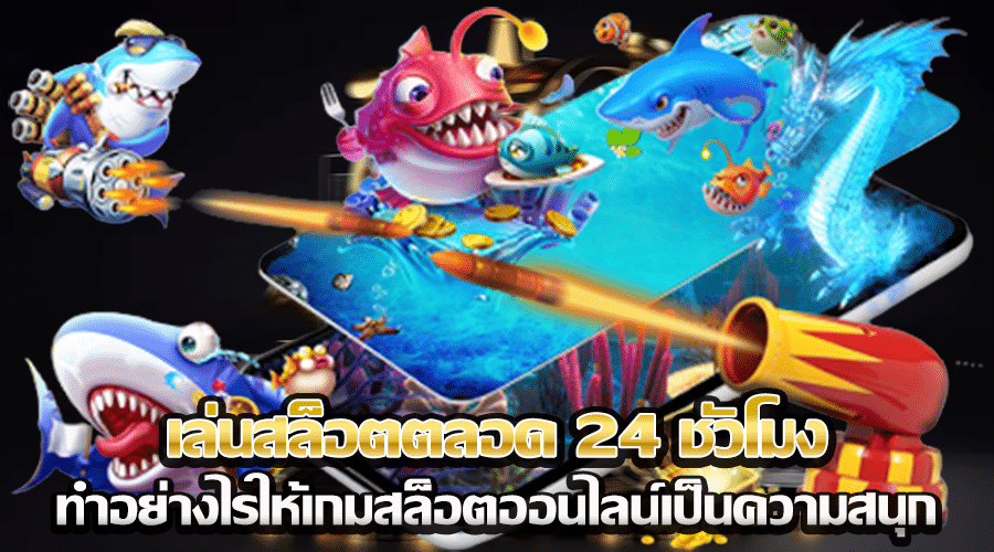 เล่นสล็อตตลอด 24 ชั่วโมง